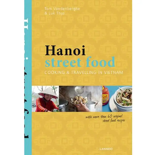 Hanoi Street Food: Cooking & Travelling in Vietnam Tom Vandenberghe